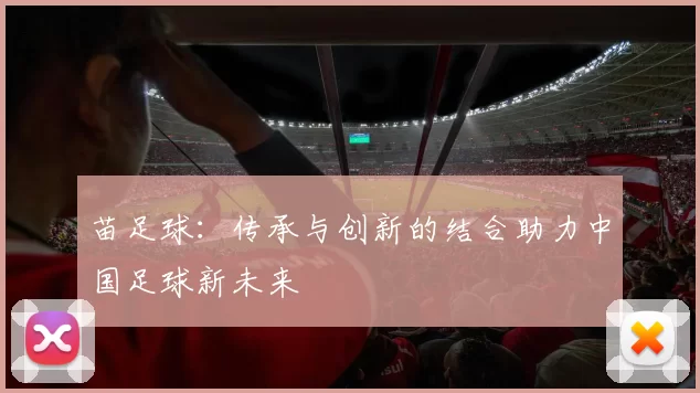 苗足球：传承与创新的结合助力中国足球新未来